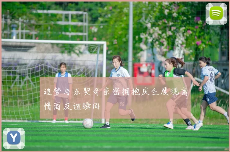 追梦与东契奇亲密拥抱庆生展现高情商友谊瞬间