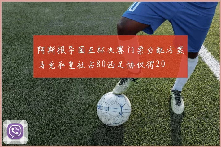 阿斯报导国王杯决赛门票分配方案马竞和皇社占80西足协仅得20